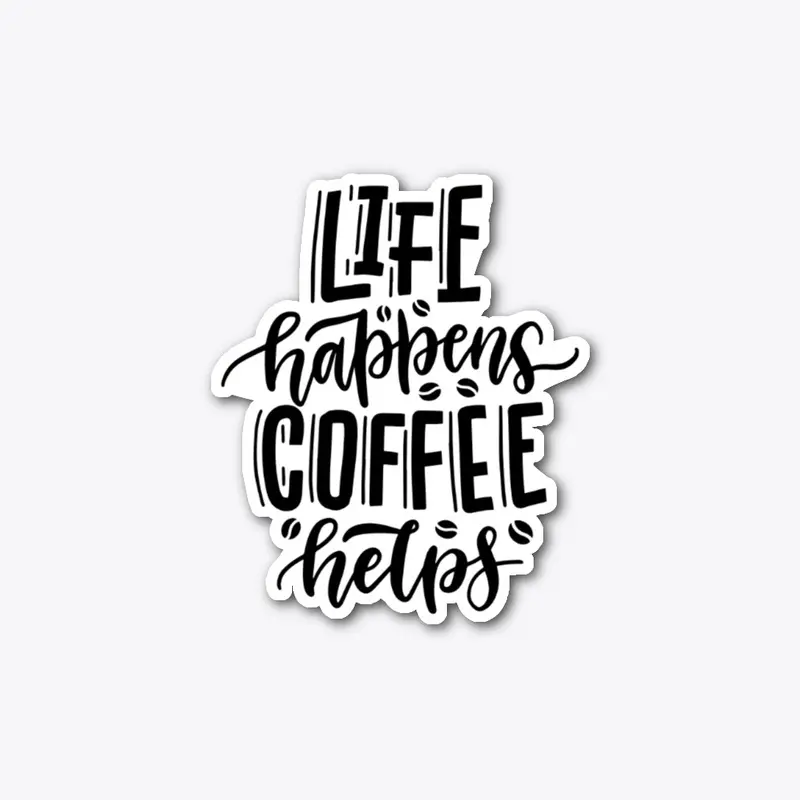 Life happens but coffee helps